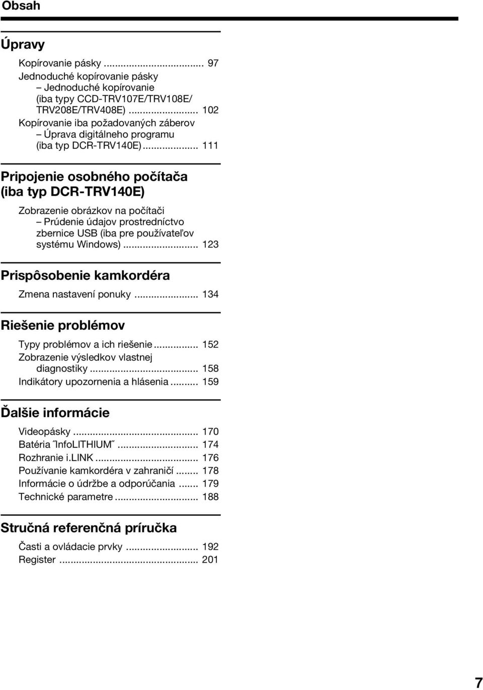 .. 111 Pripojenie osobného počítača (iba typ DCR-TRV140E) Zobrazenie obrázkov na počítači Prúdenie údajov prostredníctvo zbernice USB (iba pre používate ov systému Windows).