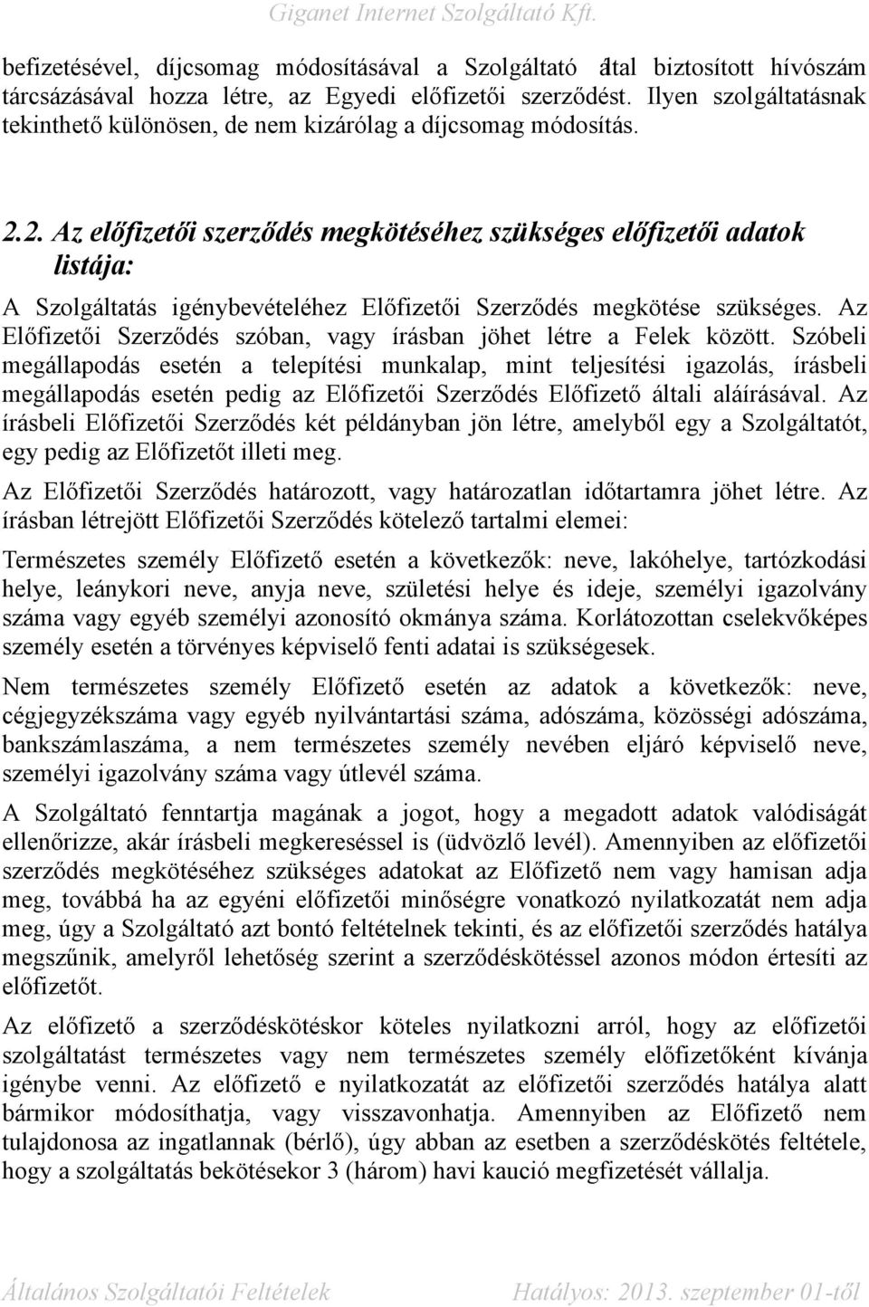 2. Az előfizetői szerződés megkötéséhez szükséges előfizetői adatok listája: A Szolgáltatás igénybevételéhez Előfizetői Szerződés megkötése szükséges.