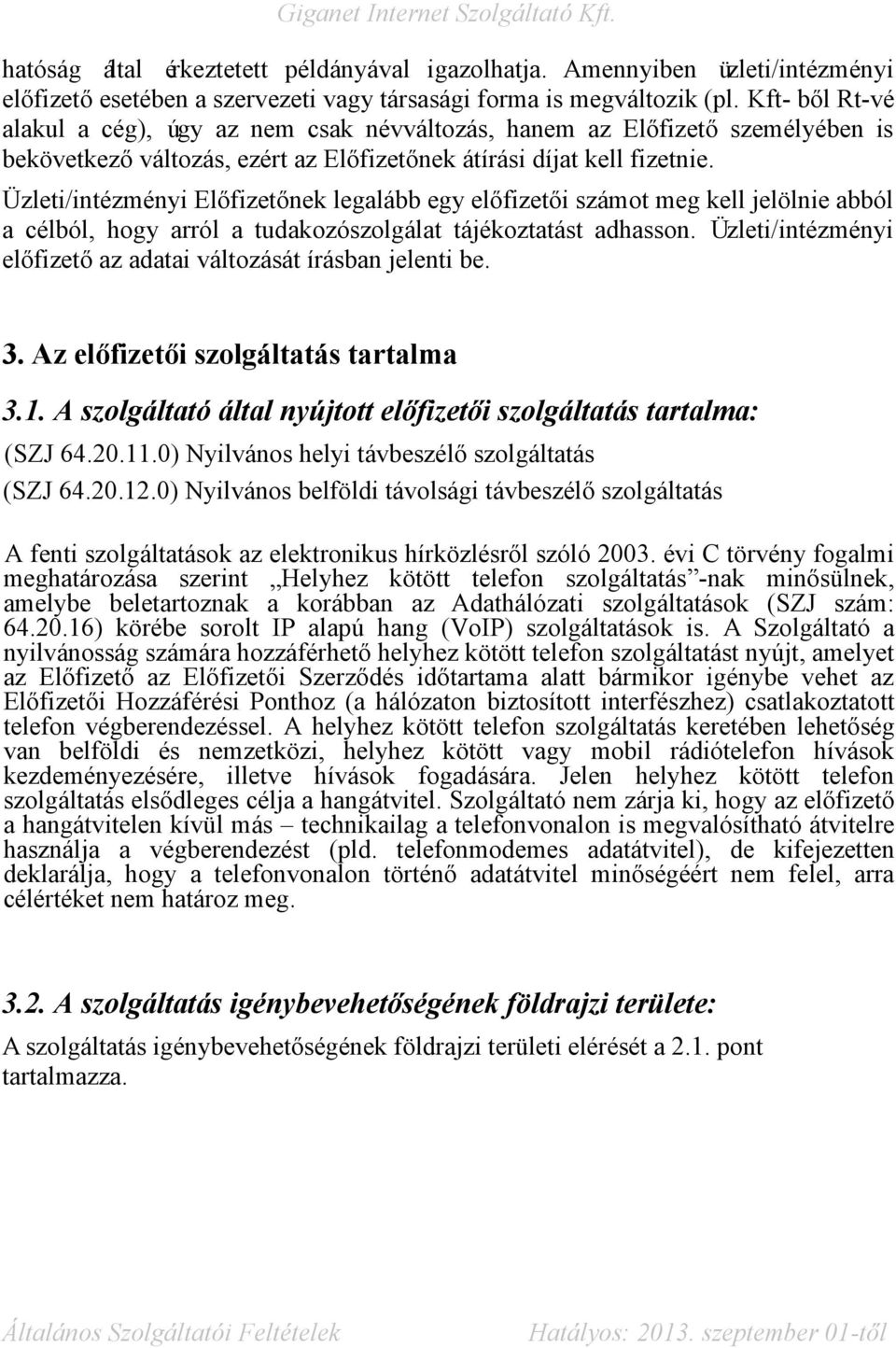 U zleti/intézményi Előfizetőnek legalább egy előfizetői számot meg kell jelölnie abból a célból, hogy arról a tudakozószolgálat tájékoztatást adhasson.