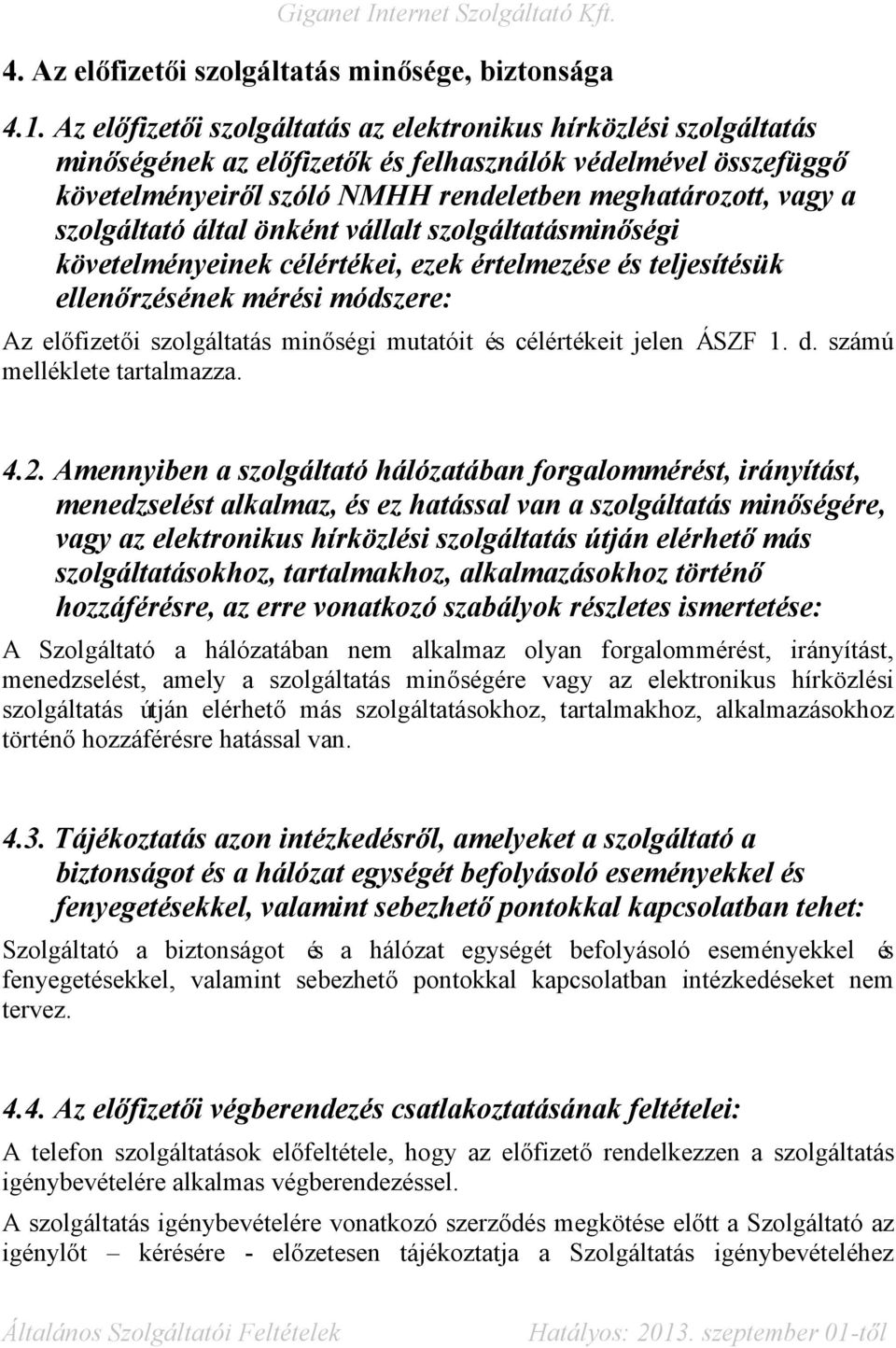 szolgáltató által önként vállalt szolgáltatásminőségi követelményeinek célértékei, ezek értelmezése és teljesítésük ellenőrzésének mérési módszere: Az előfizetői szolgáltatás minőségi mutatóit és