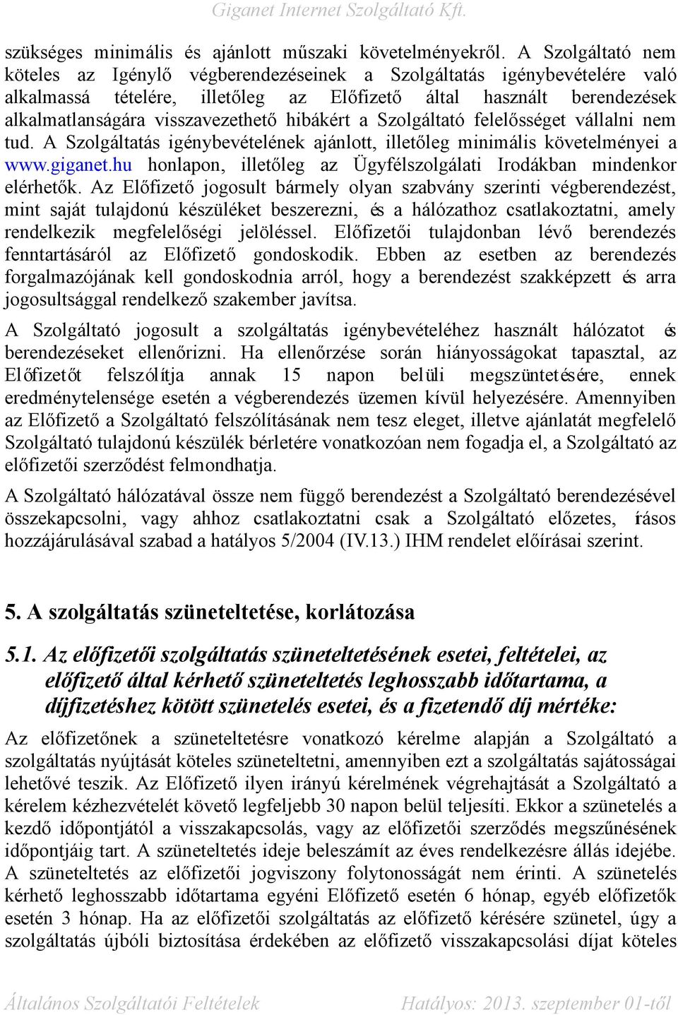 hibákért a Szolgáltató felelősséget vállalni nem tud. A Szolgáltatás igénybevételének ajánlott, illetőleg minimális követelményei a www.giganet.