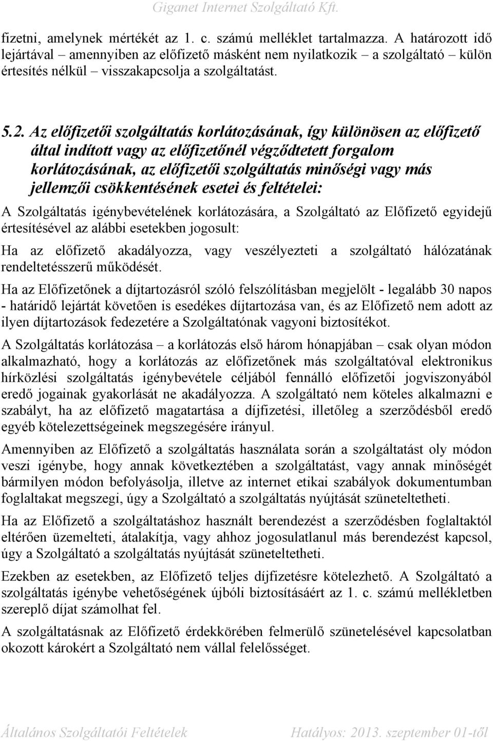 Az előfizetői szolgáltatás korlátozásának, így különösen az előfizető által indított vagy az előfizetőnél végződtetett forgalom korlátozásának, az előfizetői szolgáltatás minőségi vagy más jellemzői