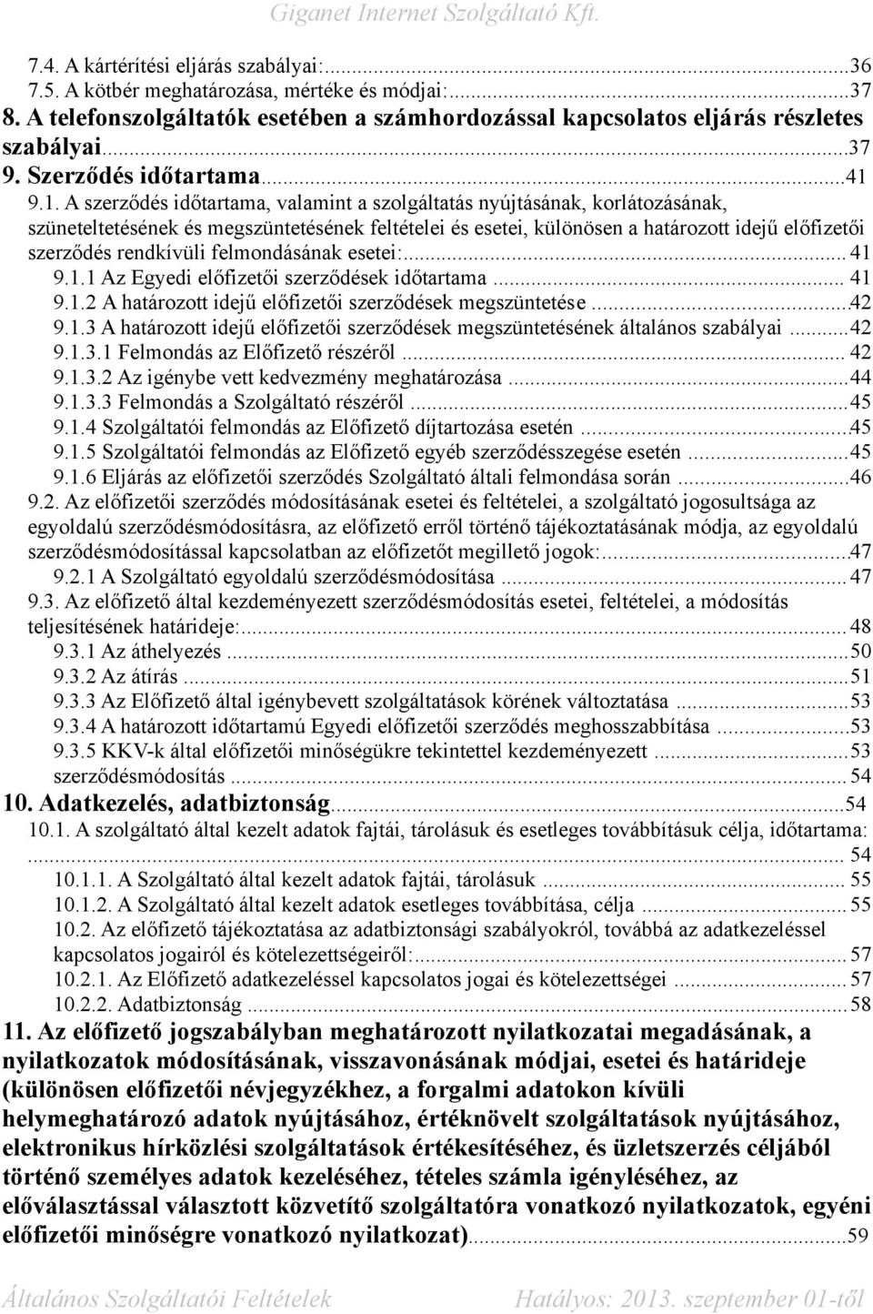 9.1. A szerződés időtartama, valamint a szolgáltatás nyújtásának, korlátozásának, szüneteltetésének és megszüntetésének feltételei és esetei, különösen a határozott idejű előfizetői szerződés