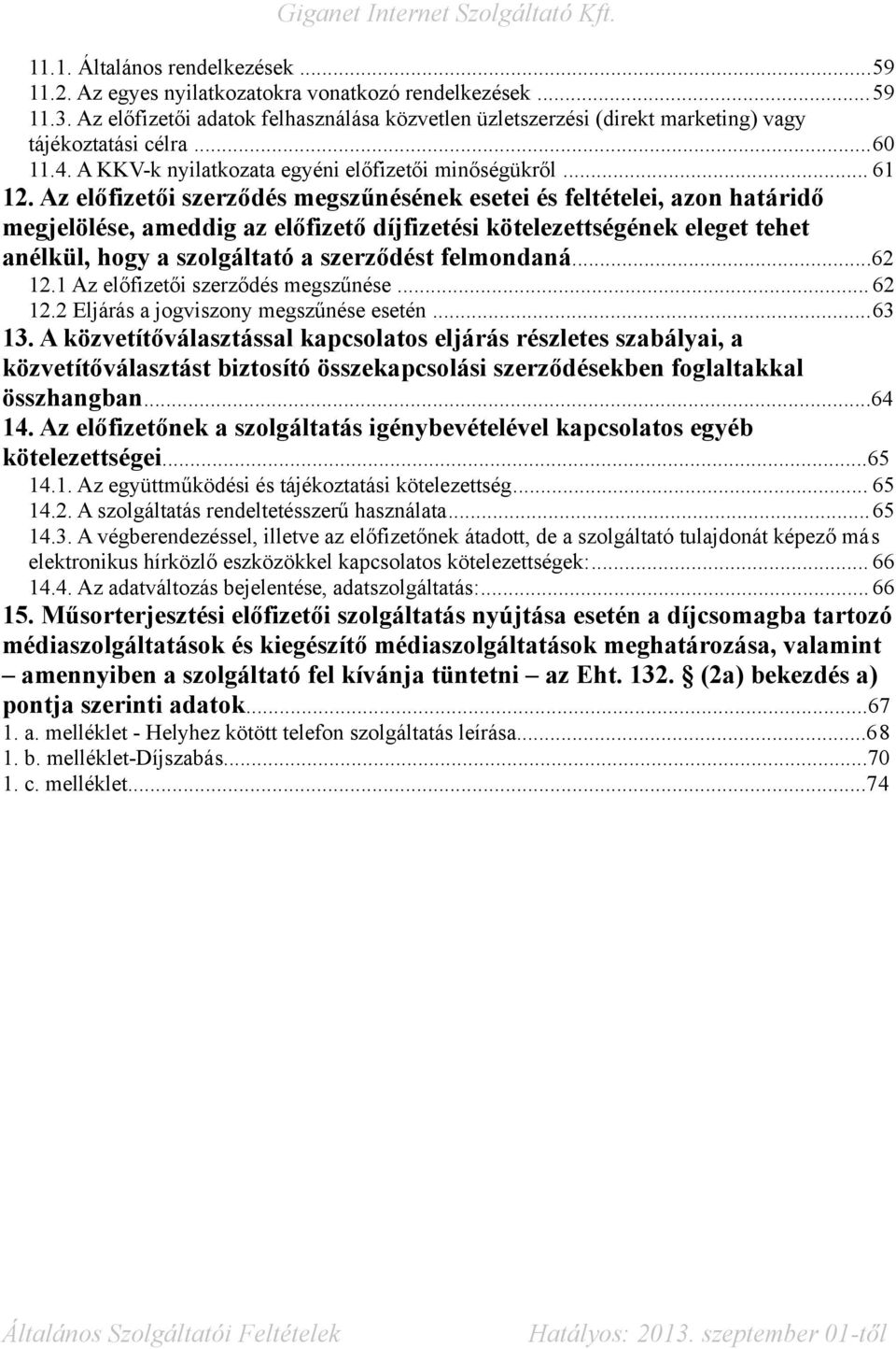 Az előfizetői szerződés megszűnésének esetei és feltételei, azon határidő megjelölése, ameddig az előfizető díjfizetési kötelezettségének eleget tehet anélkül, hogy a szolgáltató a szerződést