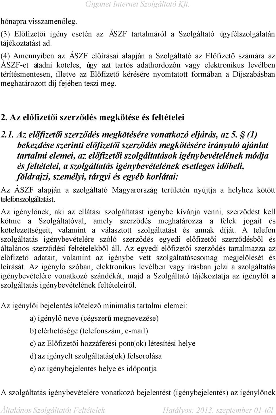 kérésére nyomtatott formában a Díjszabásban meghatározott díj fejében teszi meg. 2. Az előfizetői szerződés megkötése és feltételei 2.1. Az előfizetői szerződés megkötésére vonatkozó eljárás, az 5.