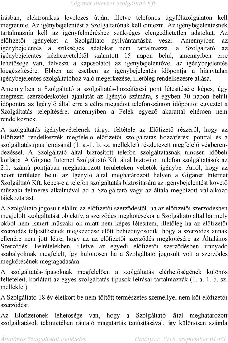 Amennyiben az igénybejelentés a szükséges adatokat nem tartalmazza, a Szolgáltató az igénybejelentés kézhezvételétől számított 15 napon belül, amennyiben erre lehetősége van, felveszi a kapcsolatot