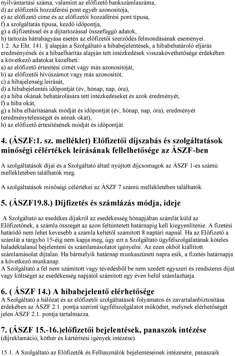 alapján a Szolgáltató a hibabejelentések, a hibabehatároló eljárás eredményének és a hibaelhárítás alapján tett intézkedések visszakövethetősége érdekében a következő adatokat kezelheti: a) az