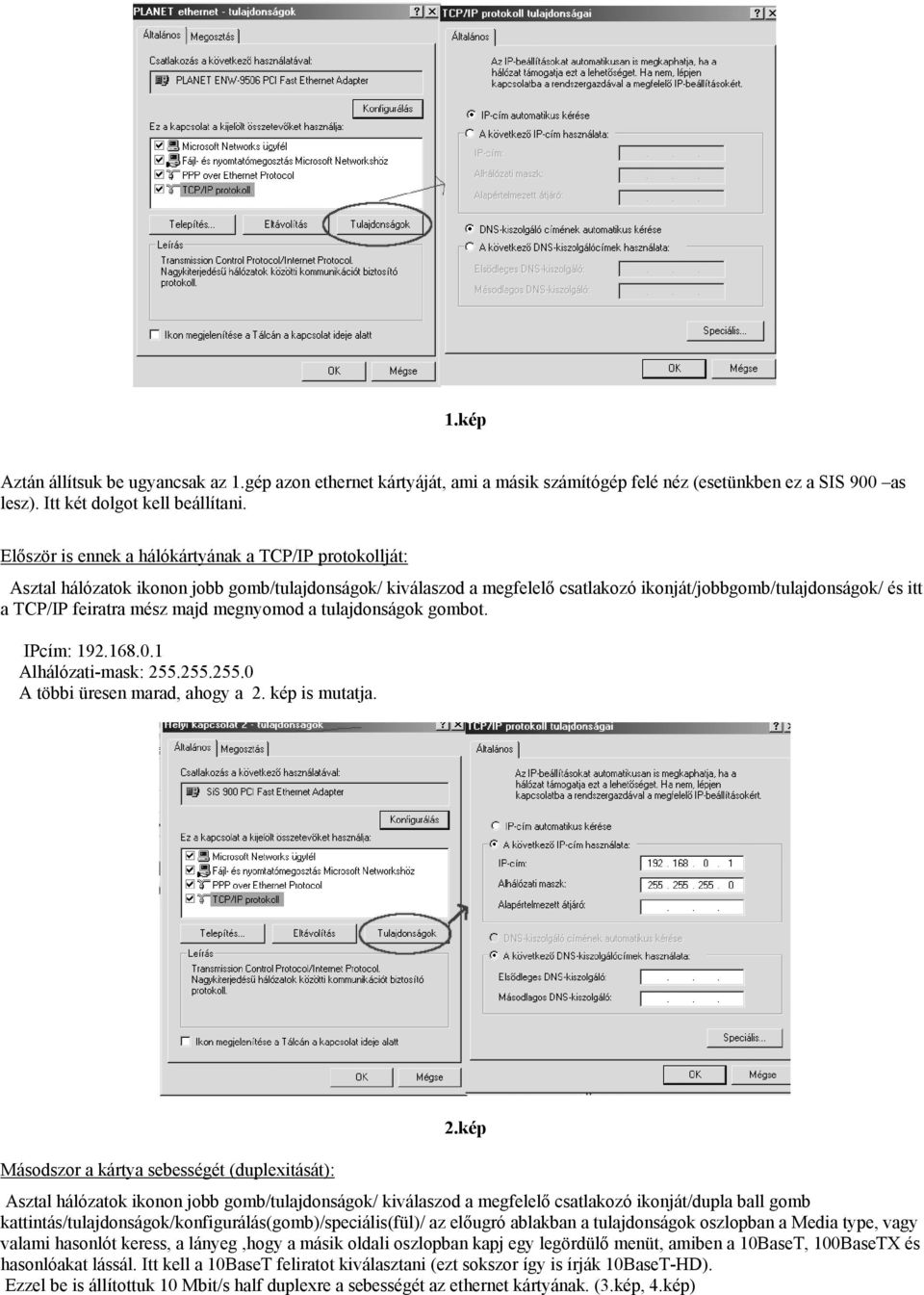 mész majd megnyomod a tulajdonságok gombot. IPcím: 192.168.0.1 Alhálózati-mask: 255.255.255.0 A többi üresen marad, ahogy a 2. kép is mutatja. Másodszor a kártya sebességét (duplexitását): 2.