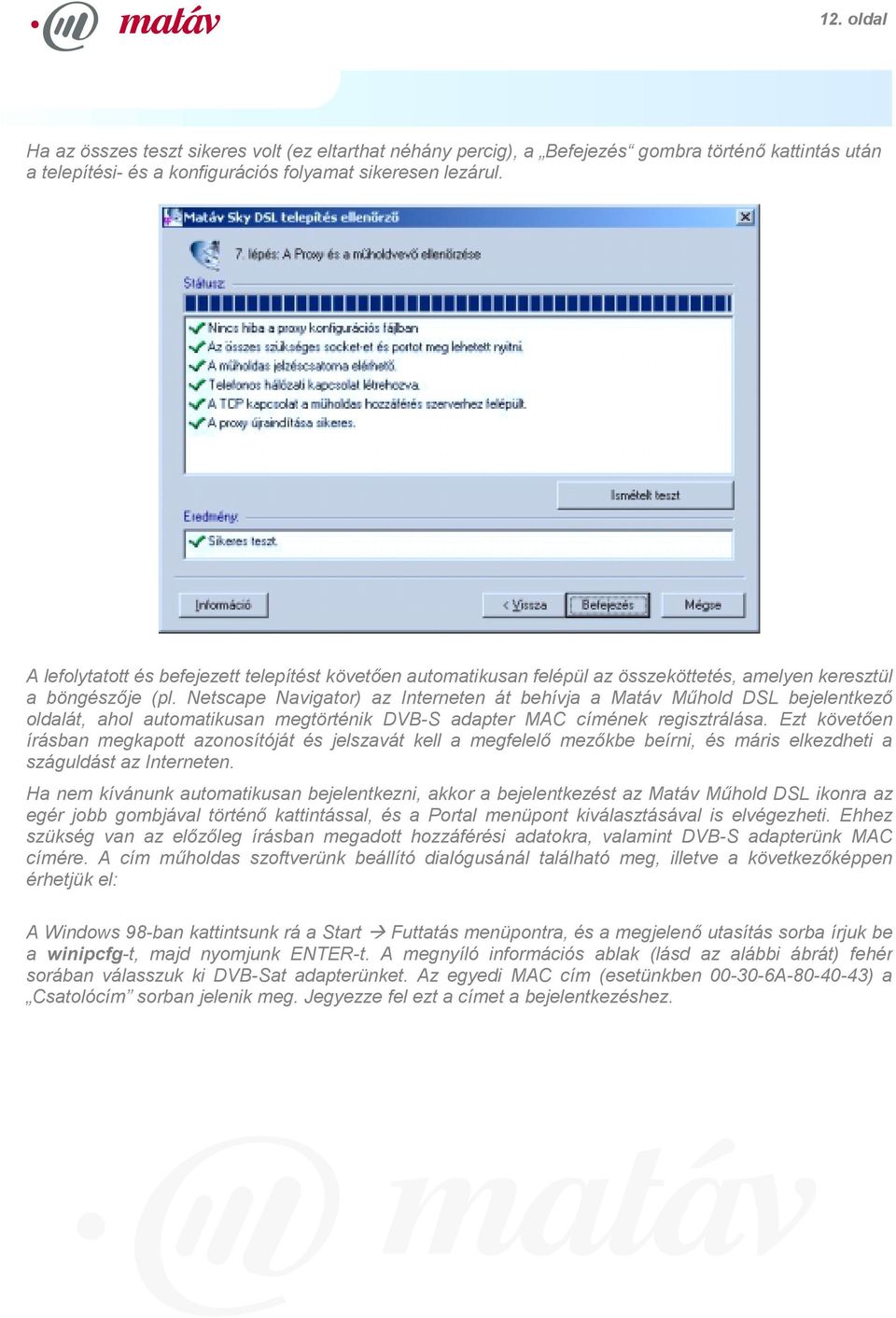 Netscape Navigator) az Interneten át behívja a Matáv Műhold DSL bejelentkező oldalát, ahol automatikusan megtörténik DVB-S adapter MAC címének regisztrálása.