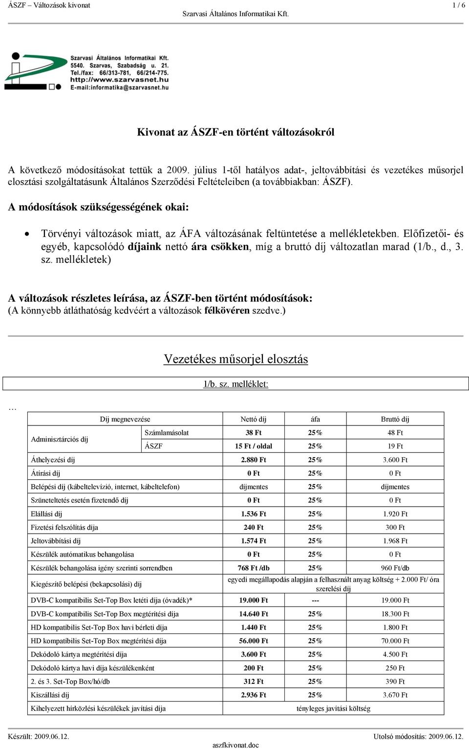 A módosítások szükségességének okai: Törvényi változások miatt, az ÁFA változásának feltüntetése a mellékletekben.