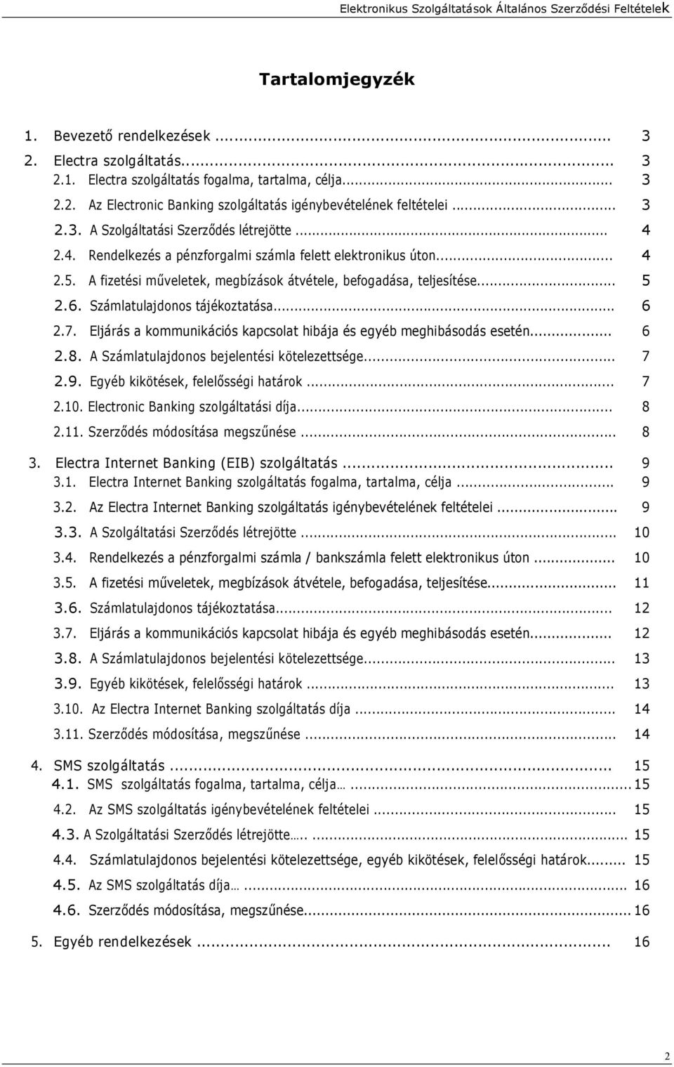 6. Számlatulajdonos tájékoztatása... 6 2.7. Eljárás a kommunikációs kapcsolat hibája és egyéb meghibásodás esetén... 6 2.8. A Számlatulajdonos bejelentési kötelezettsége... 7 2.9.