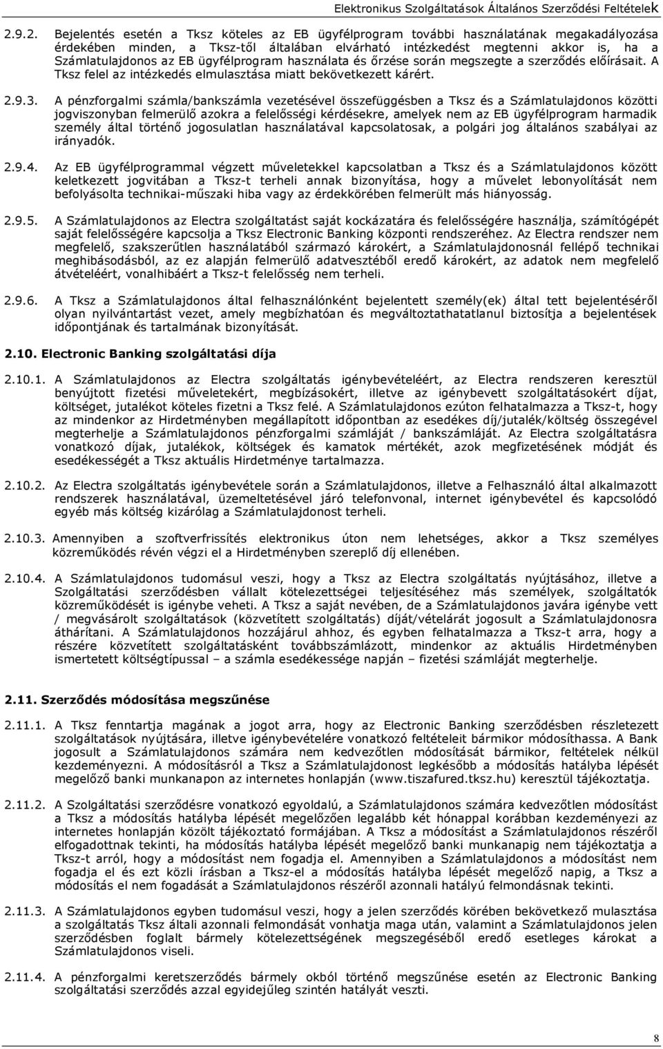 A pénzforgalmi számla/bankszámla vezetésével összefüggésben a Tksz és a Számlatulajdonos közötti jogviszonyban felmerülő azokra a felelősségi kérdésekre, amelyek nem az EB ügyfélprogram harmadik