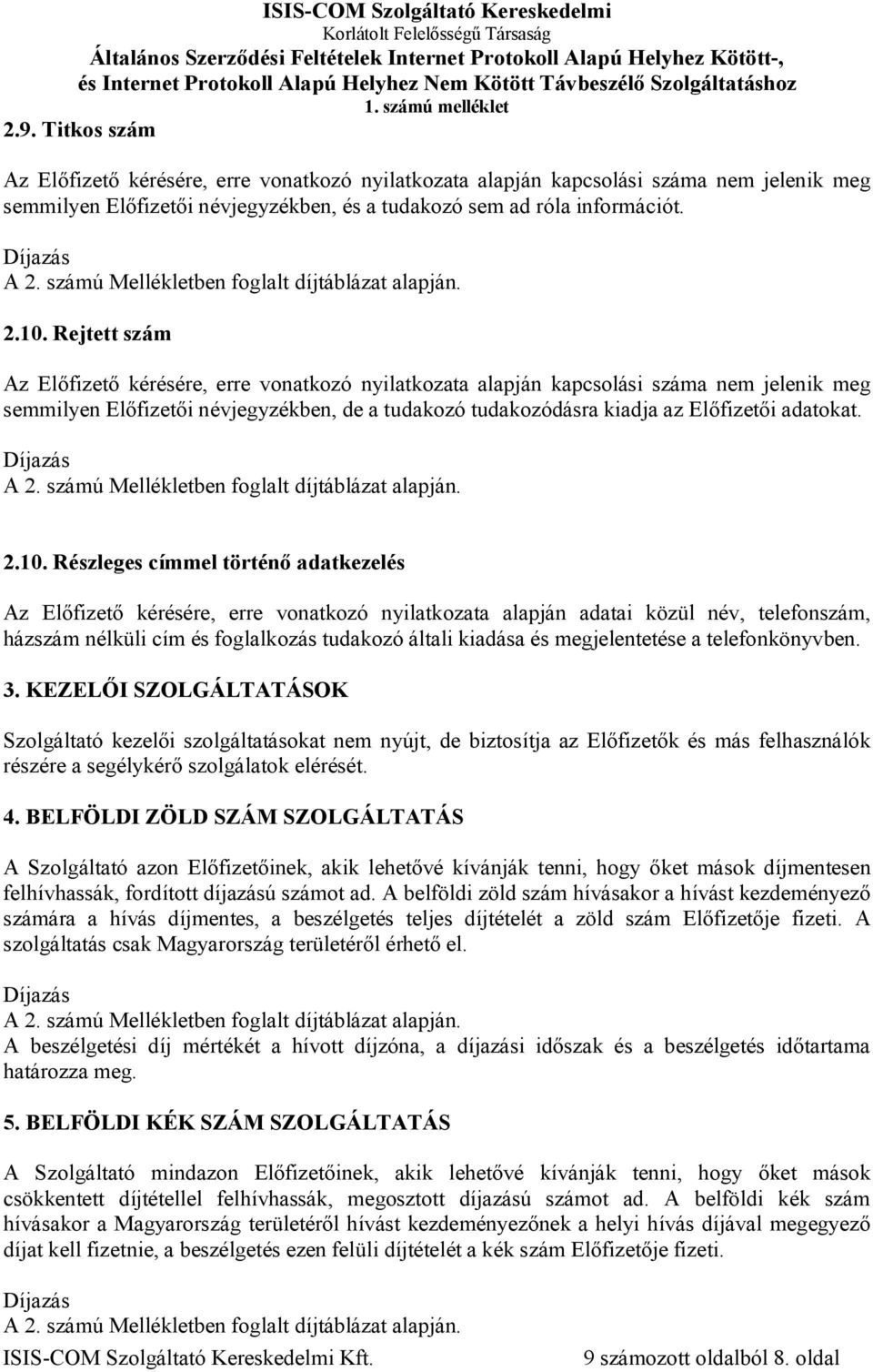 2.10. Részleges címmel történő adatkezelés Az Előfizető kérésére, erre vonatkozó nyilatkozata alapján adatai közül név, telefonszám, házszám nélküli cím és foglalkozás tudakozó általi kiadása és