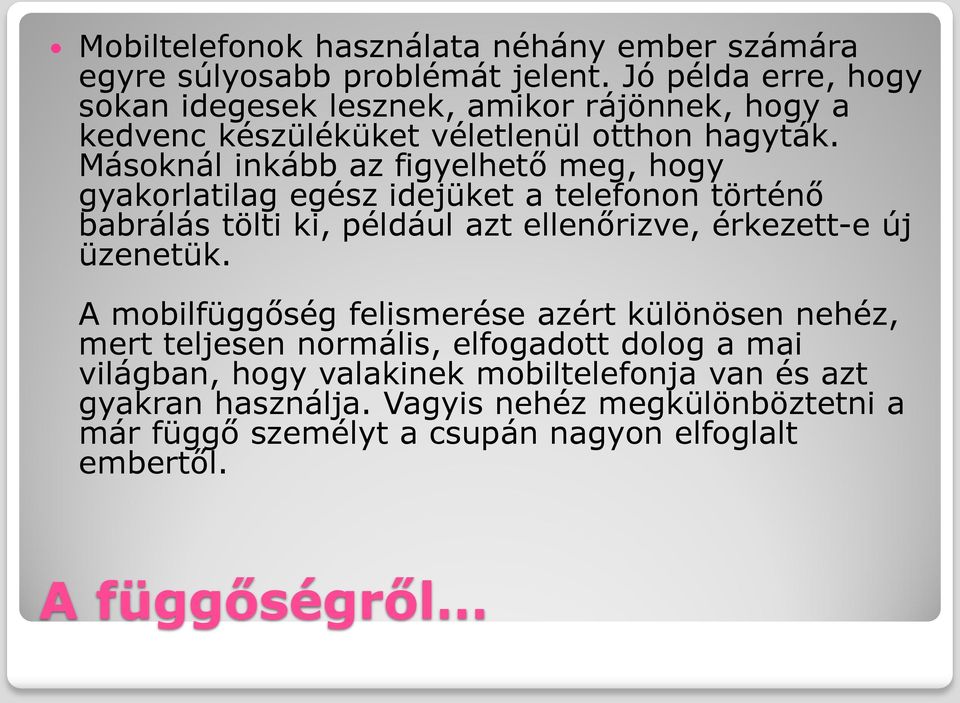 Másoknál inkább az figyelhető meg, hogy gyakorlatilag egész idejüket a telefonon történő babrálás tölti ki, például azt ellenőrizve, érkezett-e új