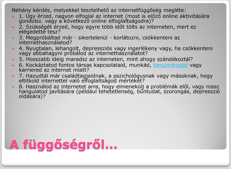 Nyugtalan, lehangolt, depressziós vagy ingerlékeny vagy, ha csökkenteni vagy abbahagyni próbálod az internethasználatot? 5. Hosszabb ideig maradsz az interneten, mint ahogy szándékoztál? 6.