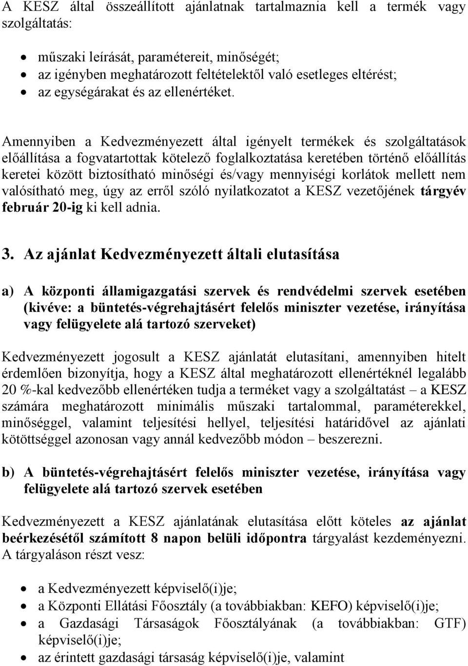 Amennyiben a Kedvezményezett által igényelt termékek és szolgáltatások előállítása a fogvatartottak kötelező foglalkoztatása keretében történő előállítás keretei között biztosítható minőségi és/vagy