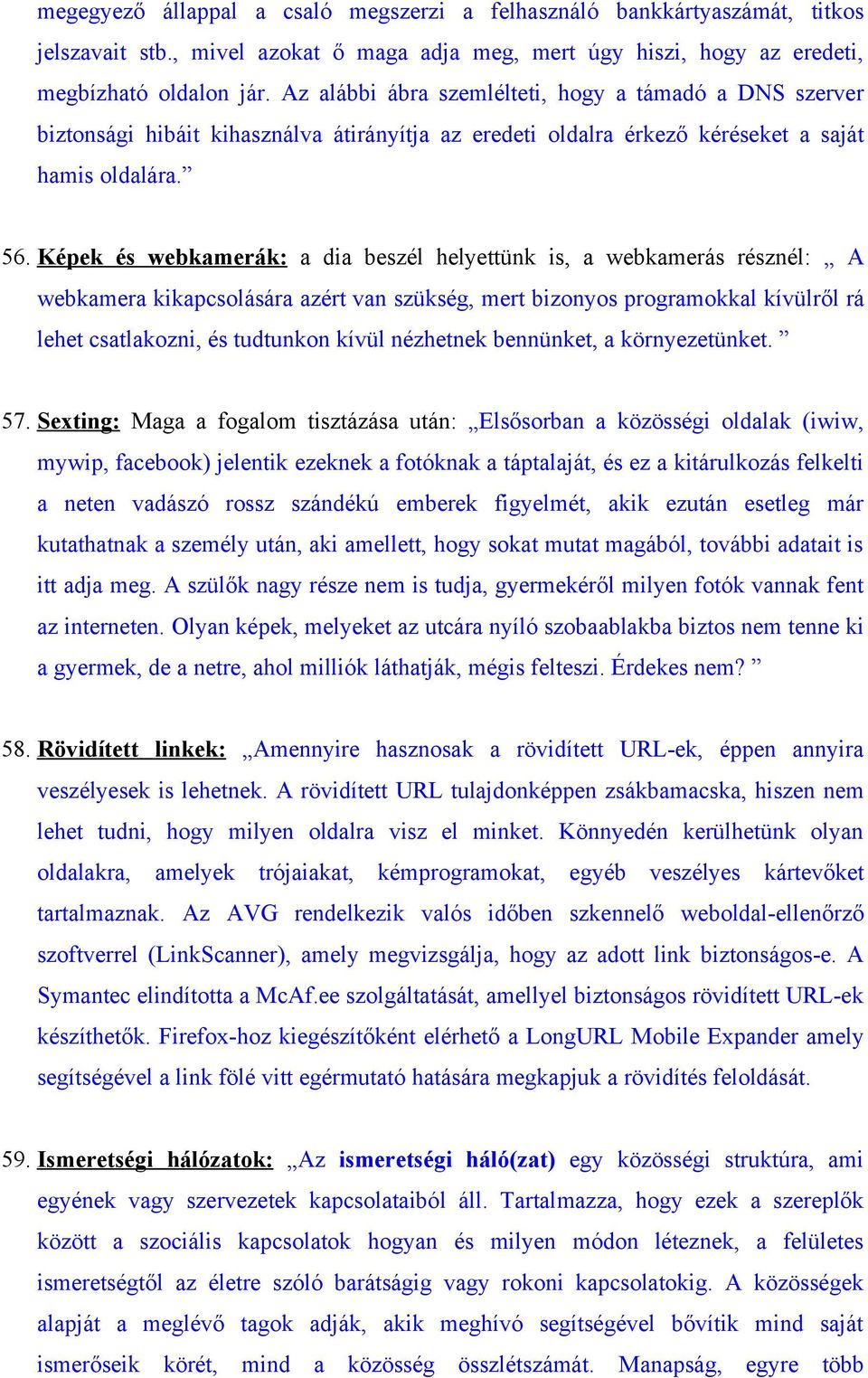 Képek és webkamerák: a dia beszél helyettünk is, a webkamerás résznél: A webkamera kikapcsolására azért van szükség, mert bizonyos programokkal kívülről rá lehet csatlakozni, és tudtunkon kívül