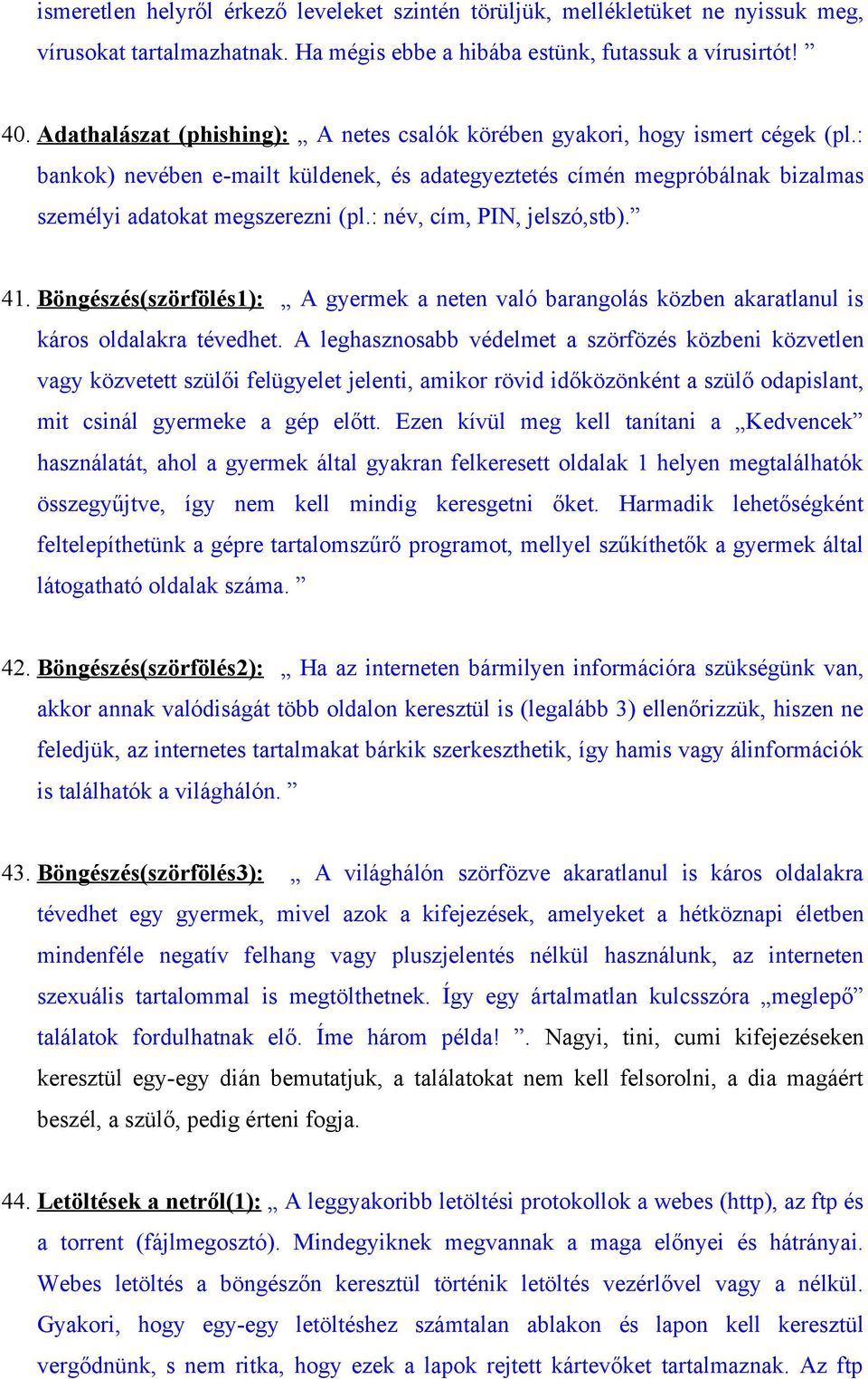 : név, cím, PIN, jelszó,stb). 41. Böngészés(szörfölés1): A gyermek a neten való barangolás közben akaratlanul is káros oldalakra tévedhet.
