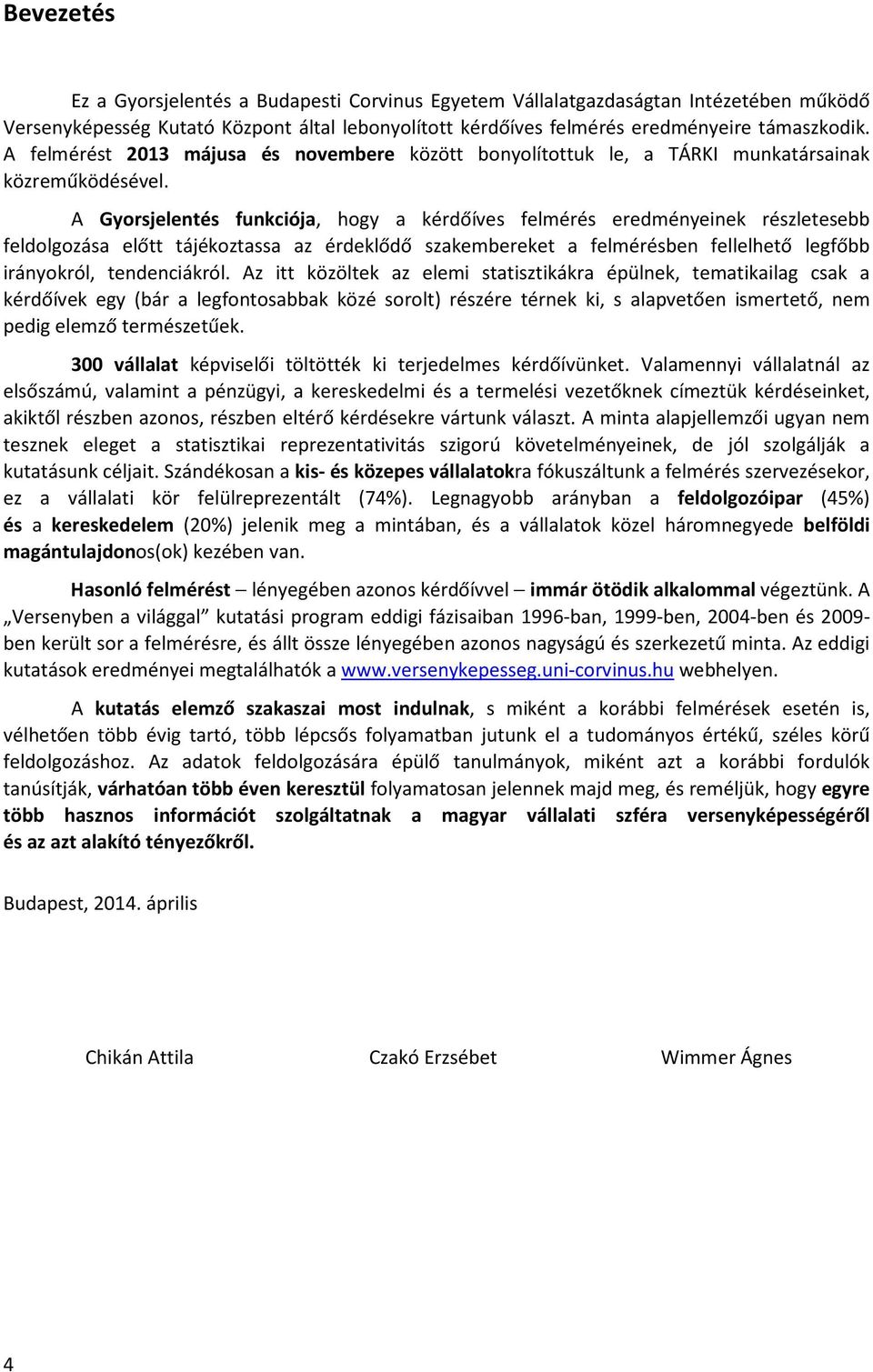 A Gyorsjelentés funkciója, hogy a kérdőíves felmérés eredményeinek részletesebb feldolgozása előtt tájékoztassa az érdeklődő szakembereket a felmérésben fellelhető legfőbb irányokról, tendenciákról.