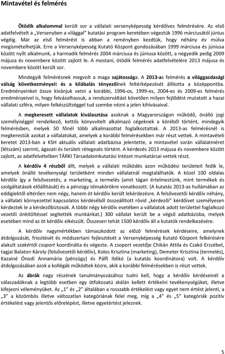 Már az első felmérést is abban a reményben kezdtük, hogy néhány év múlva megismételhetjük.