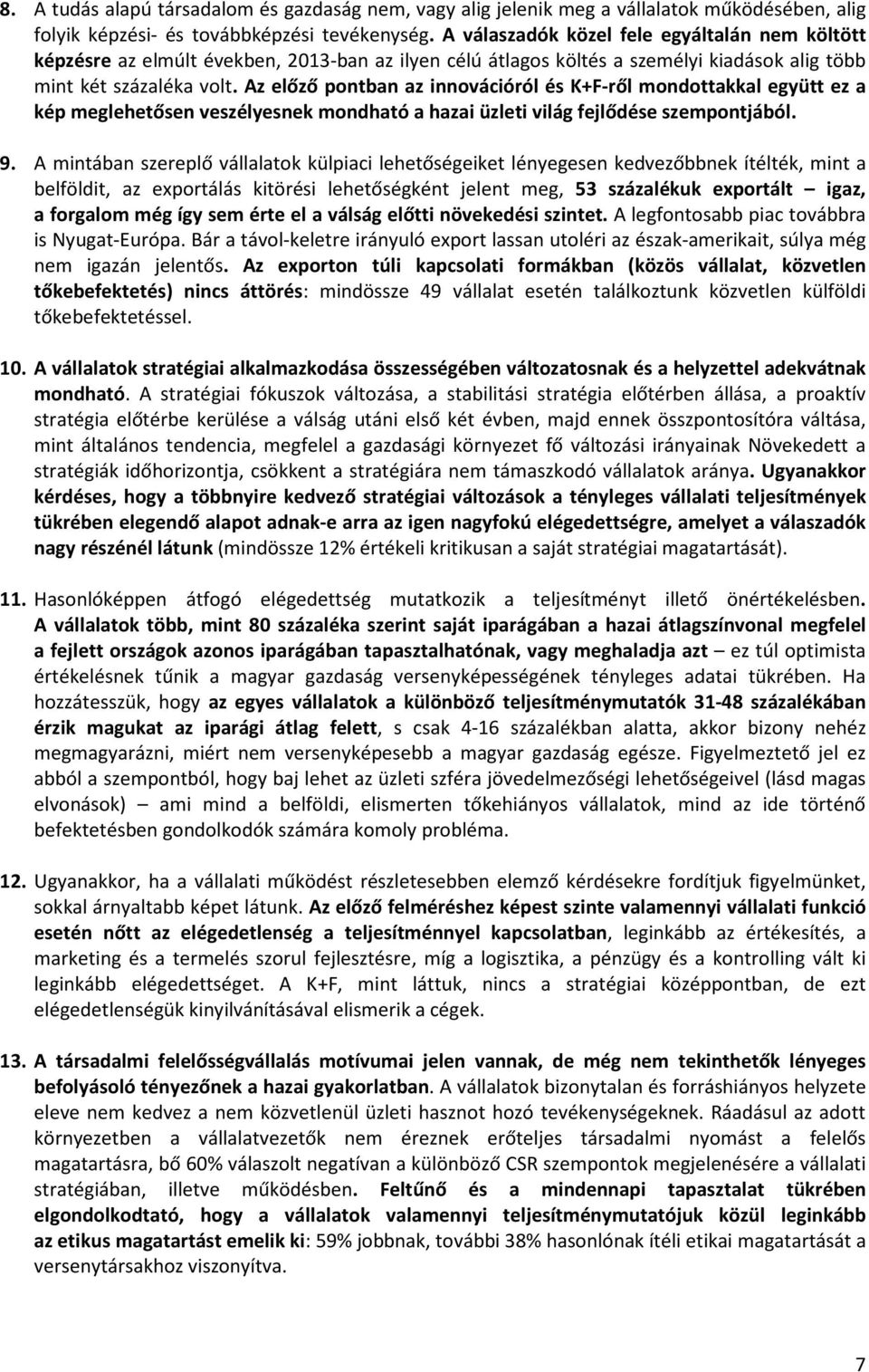 Az előző pontban az innovációról és K+F-ről mondottakkal együtt ez a kép meglehetősen veszélyesnek mondható a hazai üzleti világ fejlődése szempontjából. 9.