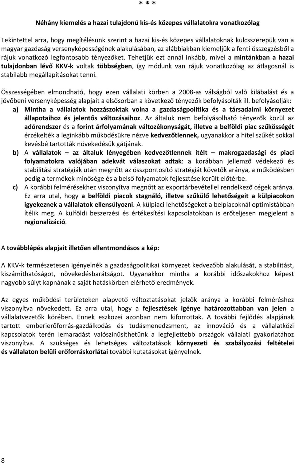 Tehetjük ezt annál inkább, mivel a mintánkban a hazai tulajdonban lévő KKV-k voltak többségben, így módunk van rájuk vonatkozólag az átlagosnál is stabilabb megállapításokat tenni.