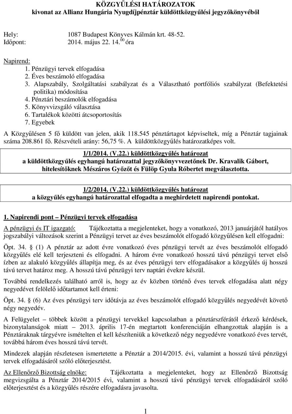 Pénztári beszámolók elfogadása 5. Könyvvizsgáló választása 6. Tartalékok közötti átcsoportosítás 7. Egyebek A Közgyűlésen 5 fő küldött van jelen, akik 118.