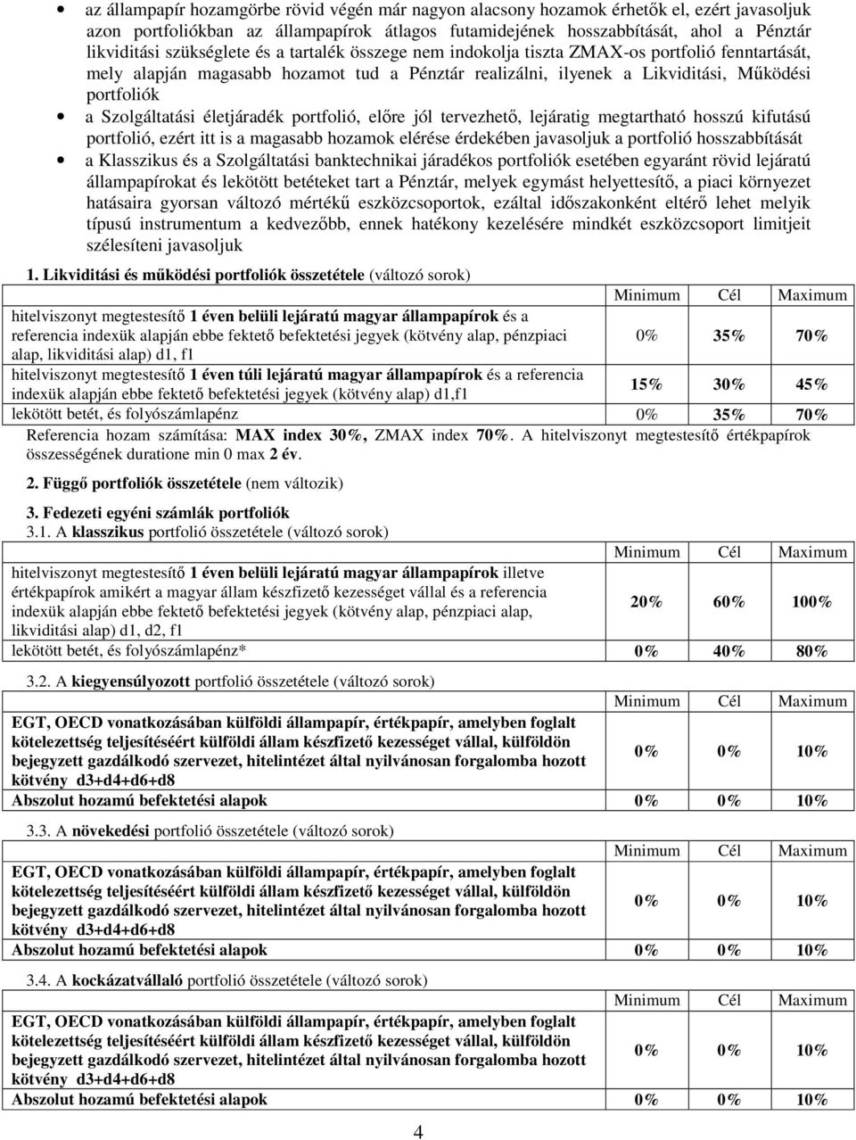 Szolgáltatási életjáradék portfolió, előre jól tervezhető, lejáratig megtartható hosszú kifutású portfolió, ezért itt is a magasabb hozamok elérése érdekében javasoljuk a portfolió hosszabbítását a