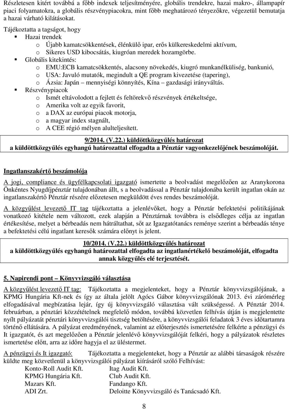 Tájékoztatta a tagságot, hogy Hazai trendek o Újabb kamatcsökkentések, élénkülő ipar, erős külkereskedelmi aktívum, o Sikeres USD kibocsátás, kiugróan meredek hozamgörbe.