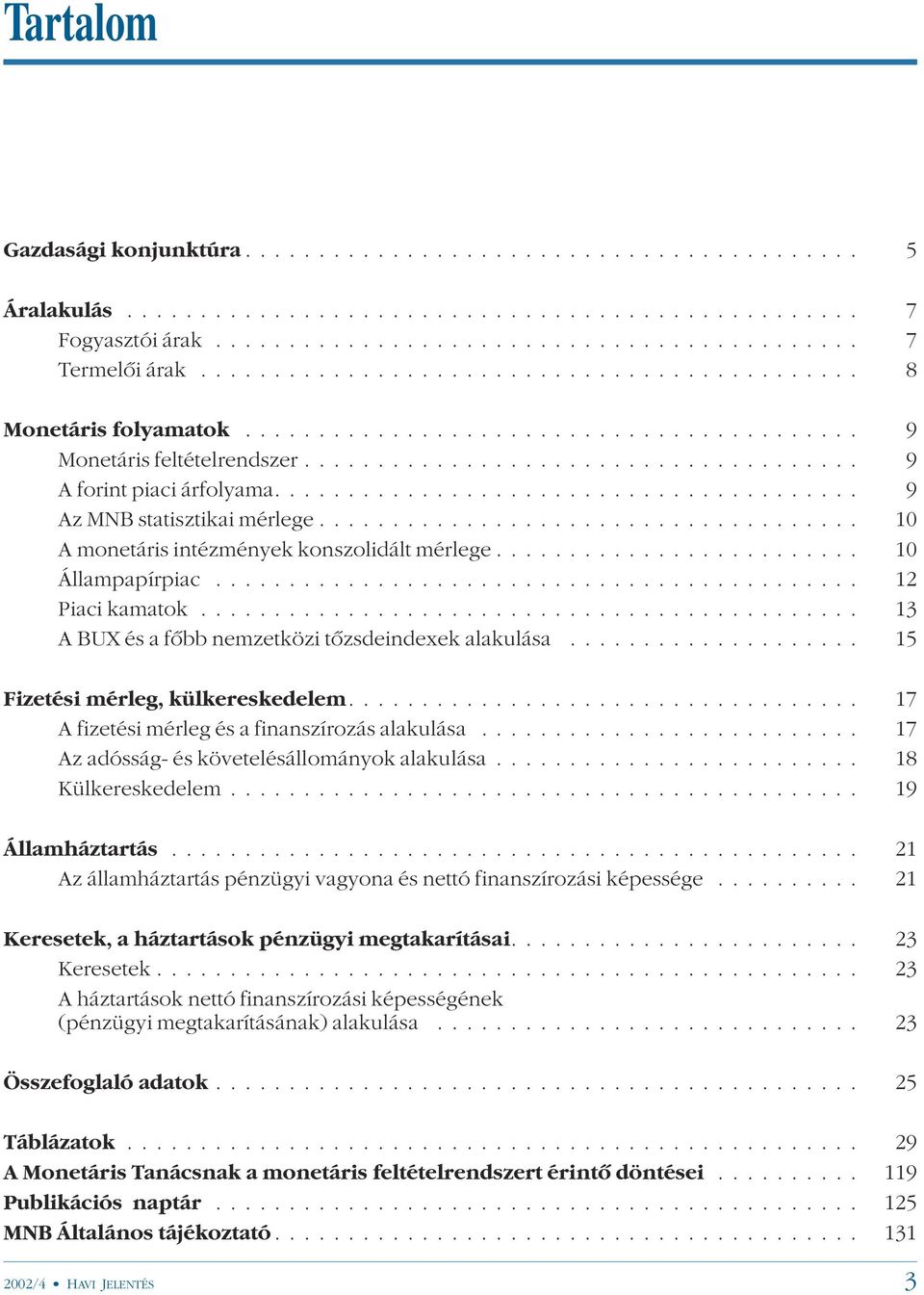 .. 15 Fizetési mérleg, külkereskedelem.... 17 A fizetési mérleg és a finanszírozás alakulása... 17 Az adósság- és követelésállományok alakulása... 18 Külkereskedelem... 19 Államháztartás.