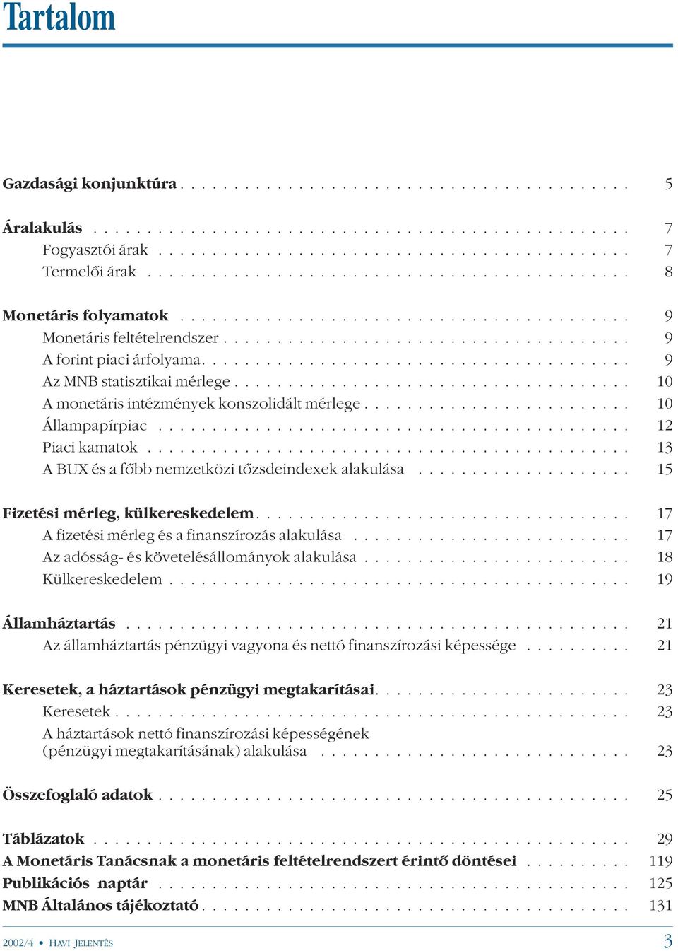 .. 15 Fizetési mérleg, külkereskedelem.... 17 A fizetési mérleg és a finanszírozás alakulása... 17 Az adósság- és követelésállományok alakulása... 18 Külkereskedelem... 19 Államháztartás.