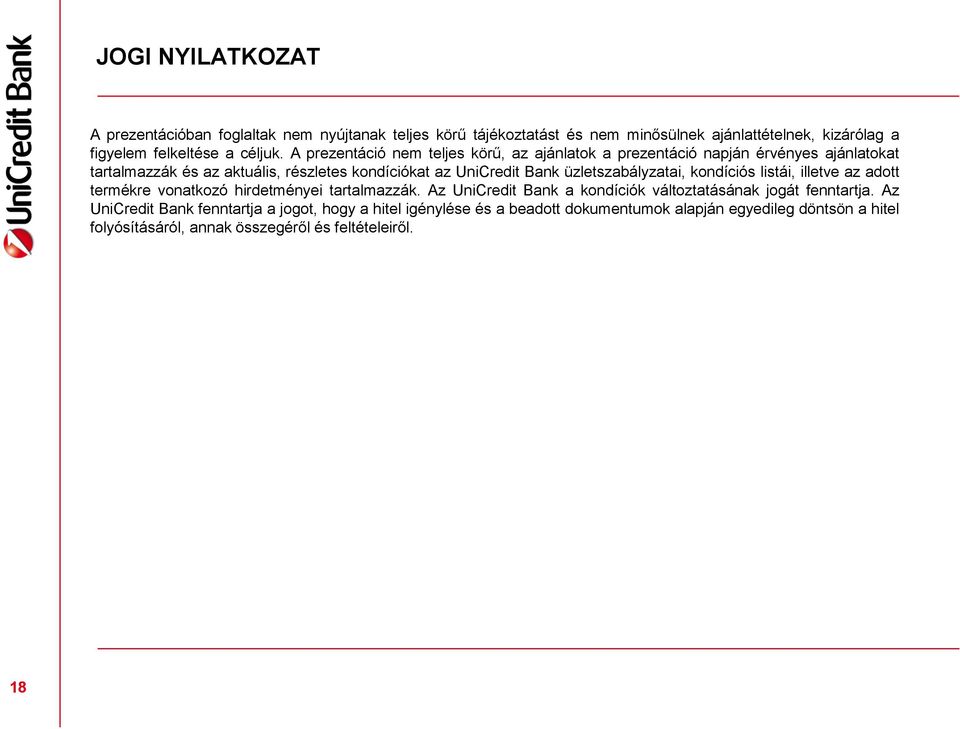 üzletszabályzatai, kondíciós listái, illetve az adott termékre vonatkozó hirdetményei tartalmazzák. Az UniCredit Bank a kondíciók változtatásának jogát fenntartja.