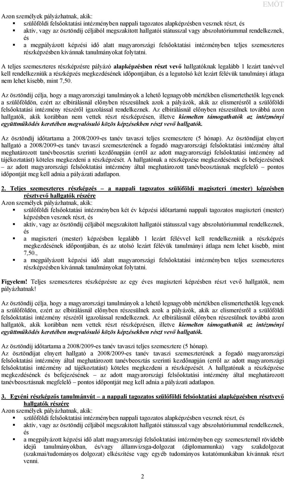 A teljes szemeszteres részképzésre pályázó alapképzésben részt vevő hallgatóknak legalább 1 lezárt tanévvel kell rendelkezniük a részképzés megkezdésének időpontjában, és a legutolsó két lezárt