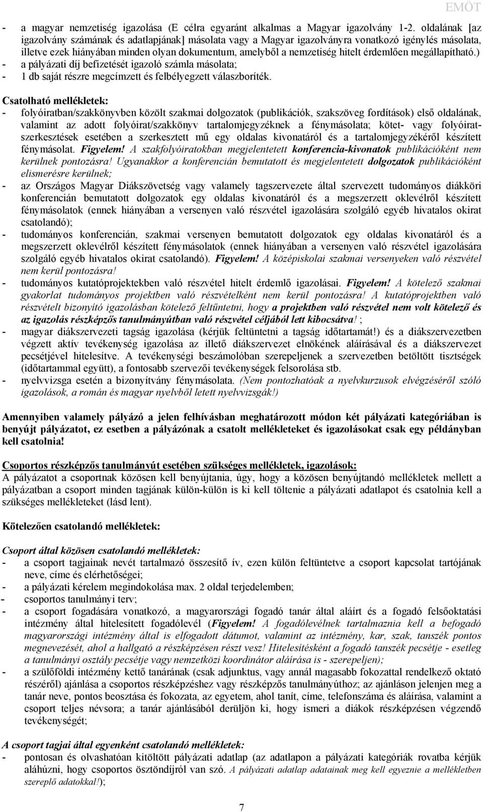 érdemlően megállapítható.) - a pályázati díj befizetését igazoló számla másolata; - 1 db saját részre megcímzett és felbélyegzett válaszboríték.