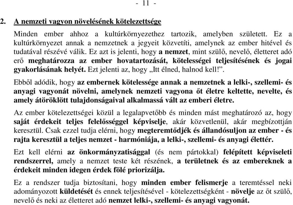 Ez azt is jelenti, hogy a nemzet, mint szülő, nevelő, életteret adó erő meghatározza az ember hovatartozását, kötelességei teljesítésének és jogai gyakorlásának helyét.