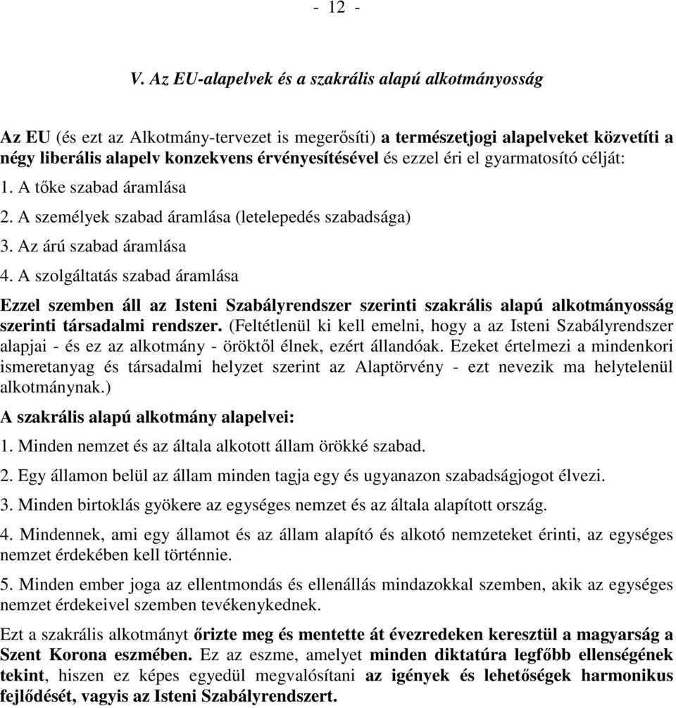 ezzel éri el gyarmatosító célját: 1. A tőke szabad áramlása 2. A személyek szabad áramlása (letelepedés szabadsága) 3. Az árú szabad áramlása 4.