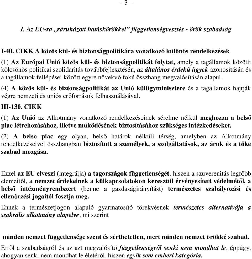 továbbfejlesztésén, az általános érdekű ügyek azonosításán és a tagállamok fellépései között egyre növekvő fokú összhang megvalósításán alapul.
