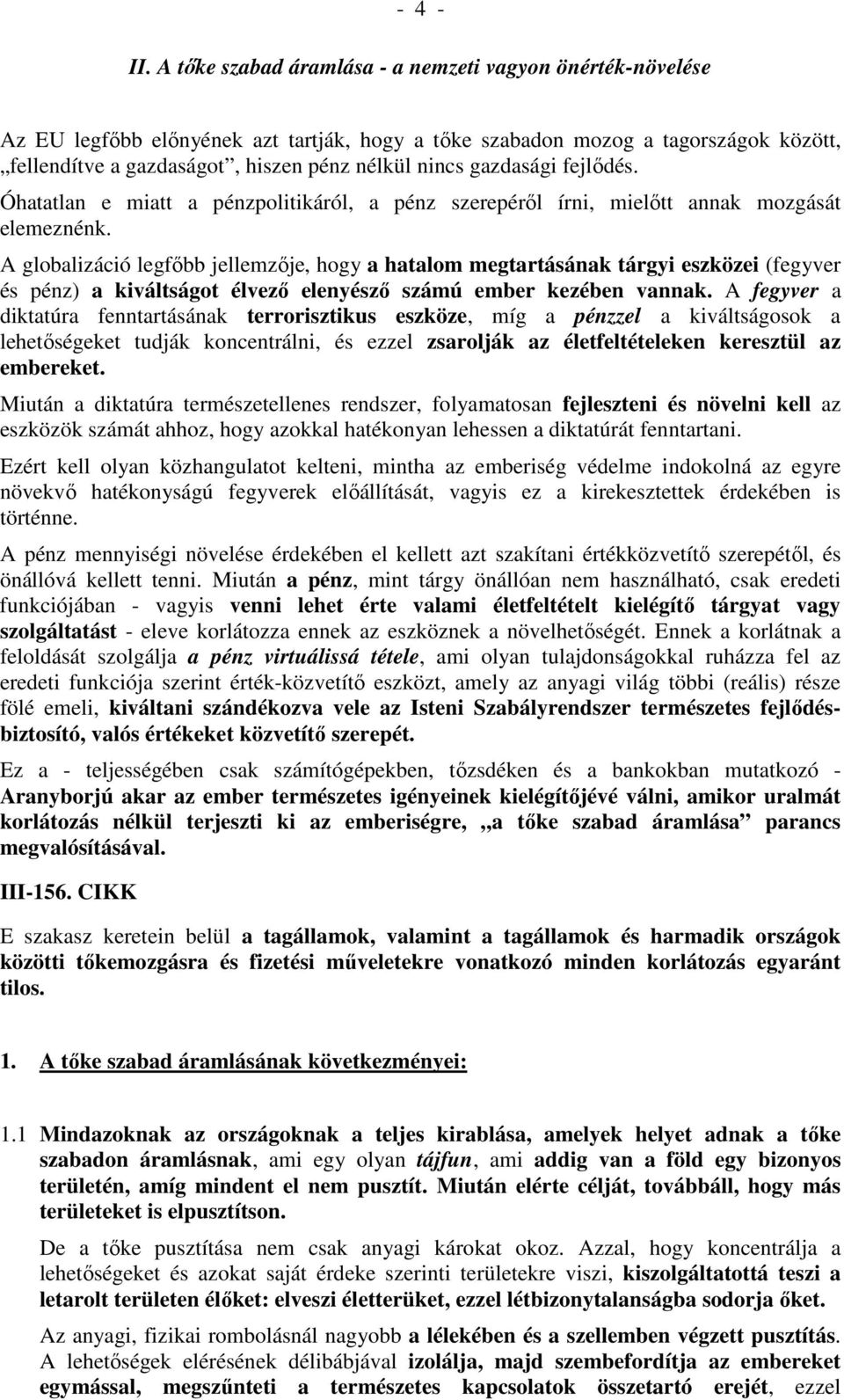 gazdasági fejlődés. Óhatatlan e miatt a pénzpolitikáról, a pénz szerepéről írni, mielőtt annak mozgását elemeznénk.