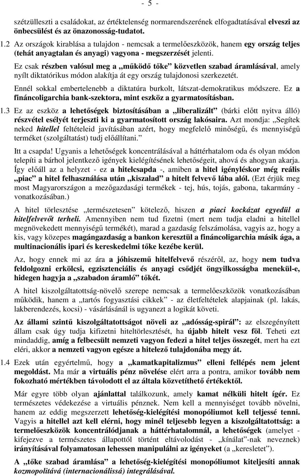 Ez csak részben valósul meg a működő tőke közvetlen szabad áramlásával, amely nyílt diktatórikus módon alakítja át egy ország tulajdonosi szerkezetét.