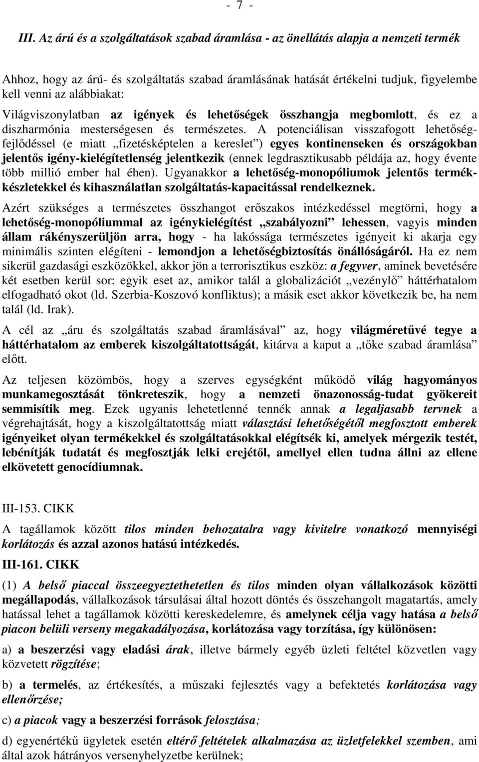 Világviszonylatban az igények és lehetőségek összhangja megbomlott, és ez a diszharmónia mesterségesen és természetes.