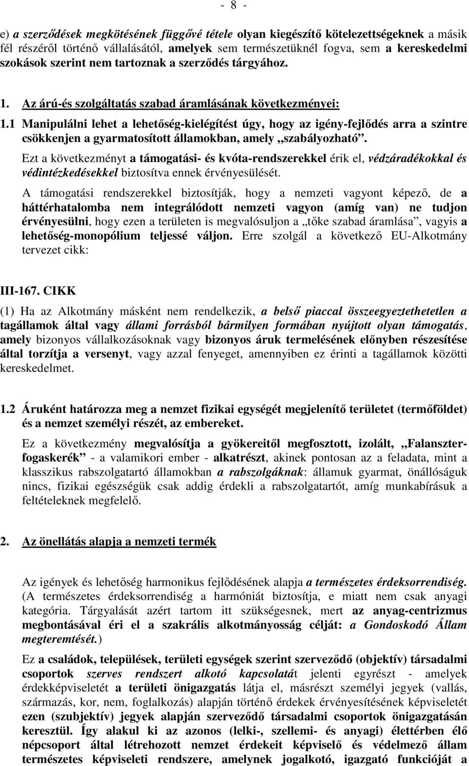 1 Manipulálni lehet a lehetőség-kielégítést úgy, hogy az igény-fejlődés arra a szintre csökkenjen a gyarmatosított államokban, amely szabályozható.