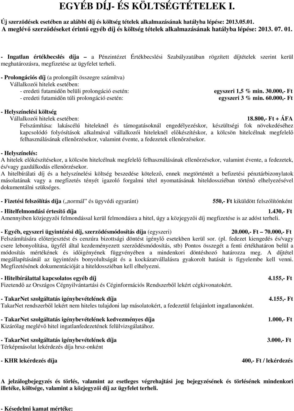 - Ingatlan értékbecslés díja a Pénzintézet Értékbecslési Szabályzatában rögzített díjtételek szerint kerül meghatározásra, megfizetése az ügyfelet terheli.