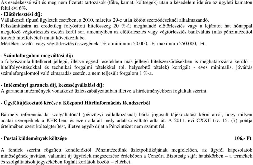 Felszámítására az eredetileg folyósított hitelösszeg 20 %-át meghaladó előtörlesztés vagy a lejáratot hat hónappal megelőző végtörlesztés esetén kerül sor, amennyiben az előtörlesztés vagy