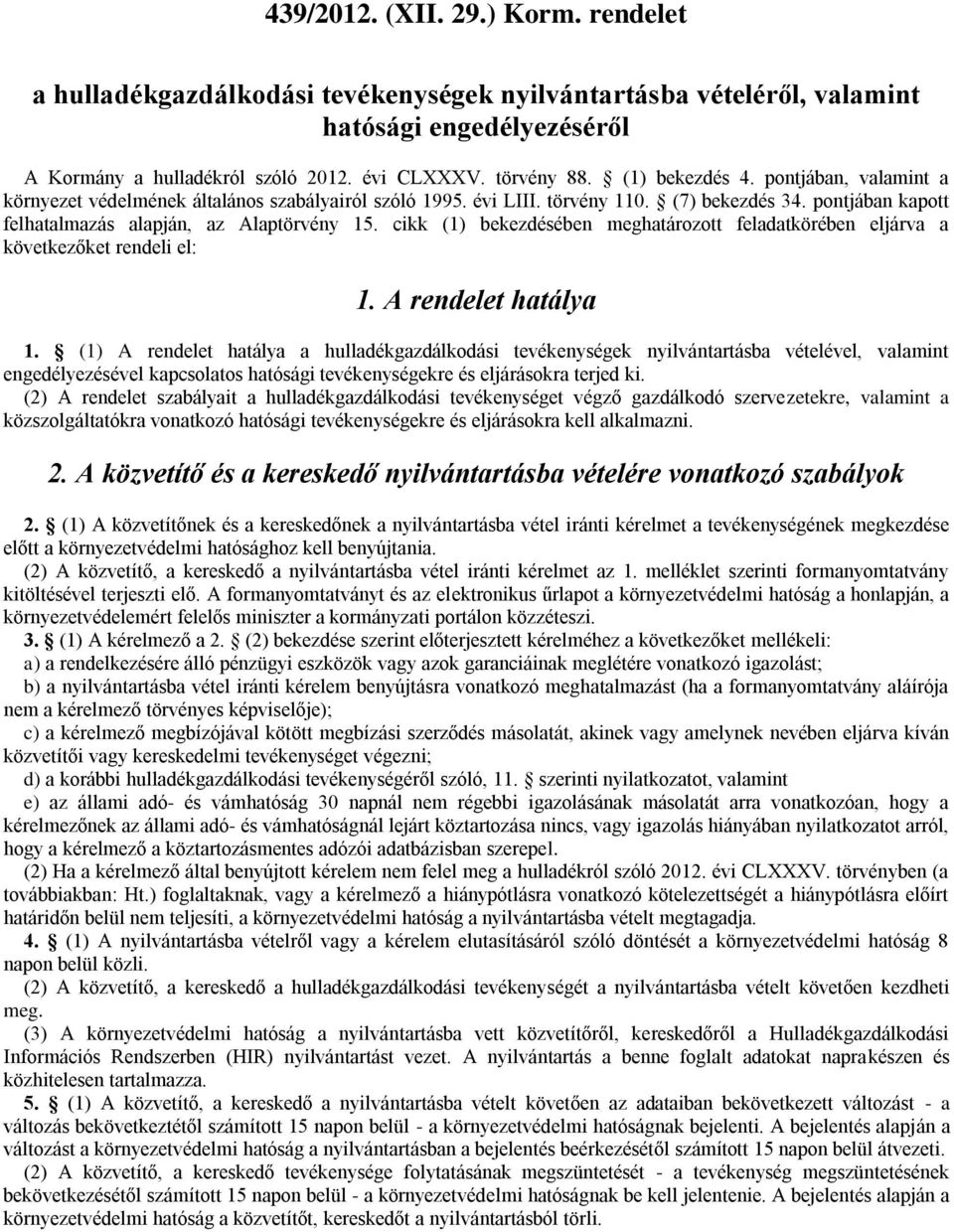 cikk (1) bekezdésében meghatározott feladatkörében eljárva a következőket rendeli el: 1. A rendelet hatálya 1.