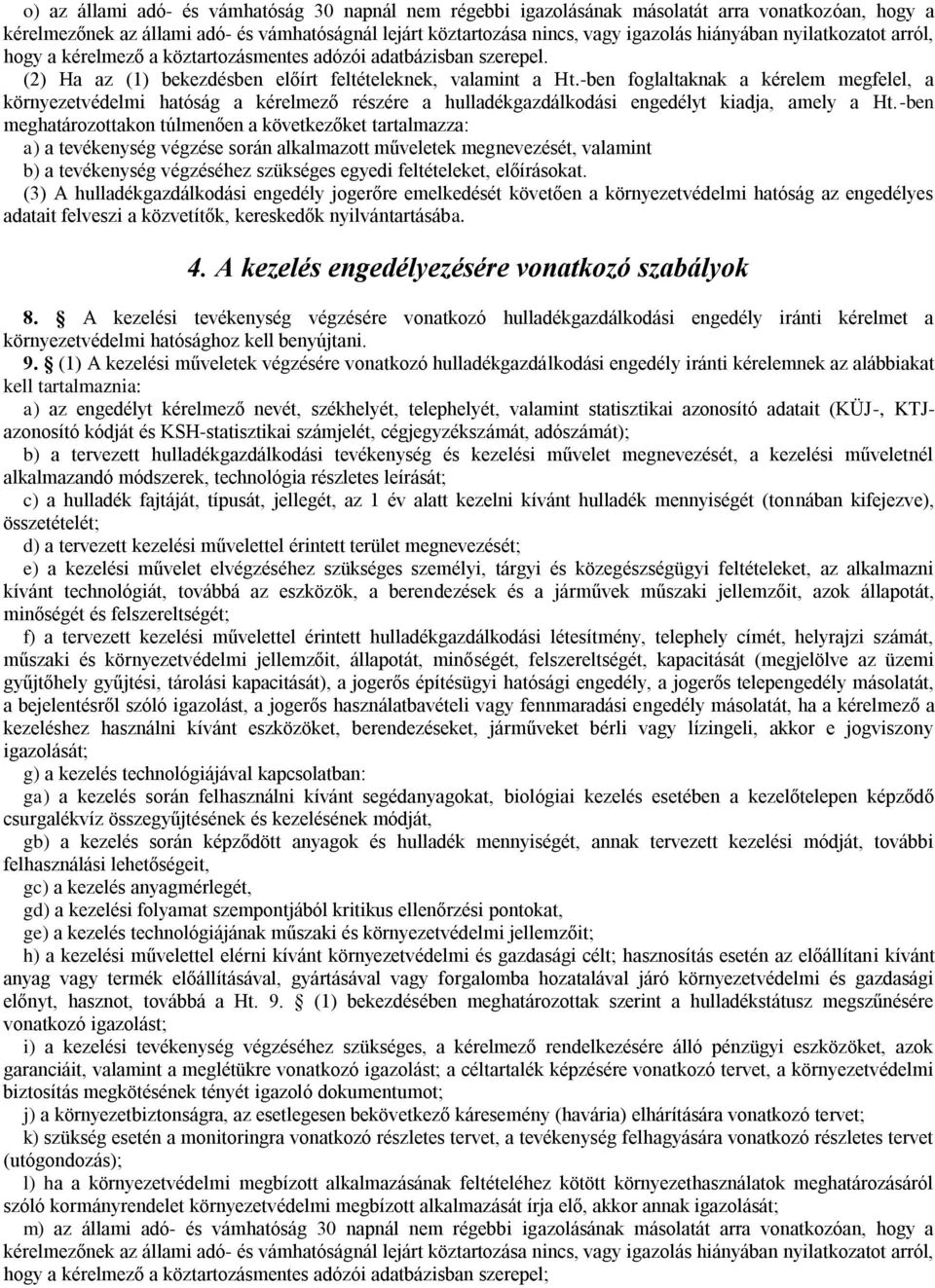 -ben foglaltaknak a kérelem megfelel, a környezetvédelmi hatóság a kérelmező részére a hulladékgazdálkodási engedélyt kiadja, amely a Ht.