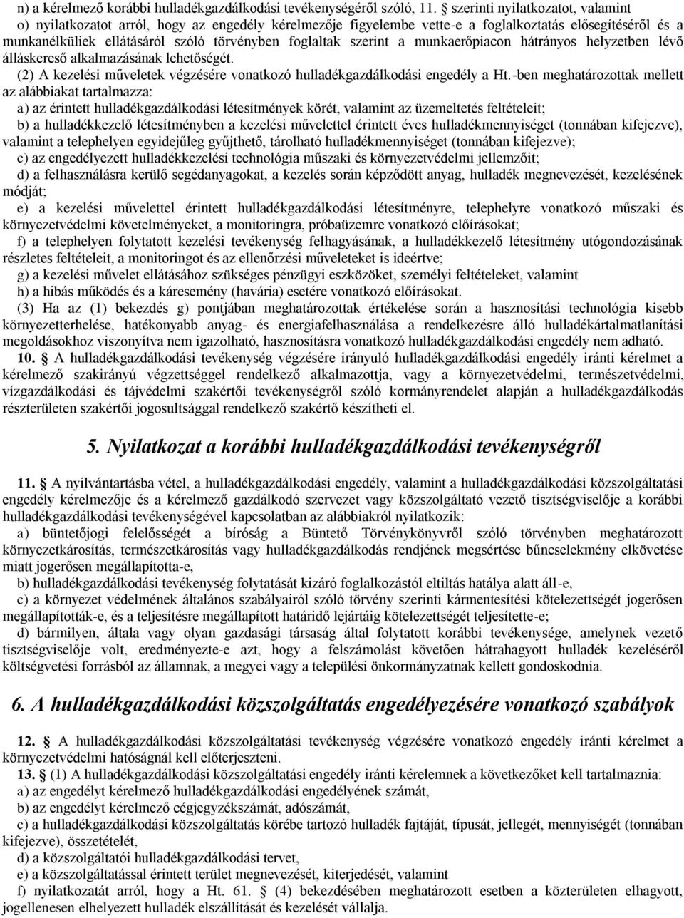 szerint a munkaerőpiacon hátrányos helyzetben lévő álláskereső alkalmazásának lehetőségét. (2) A kezelési műveletek végzésére vonatkozó hulladékgazdálkodási engedély a Ht.