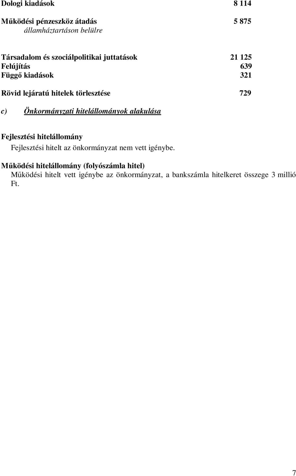 hitelállományok alakulása Fejlesztési hitelállomány Fejlesztési hitelt az önkormányzat nem vett igénybe.