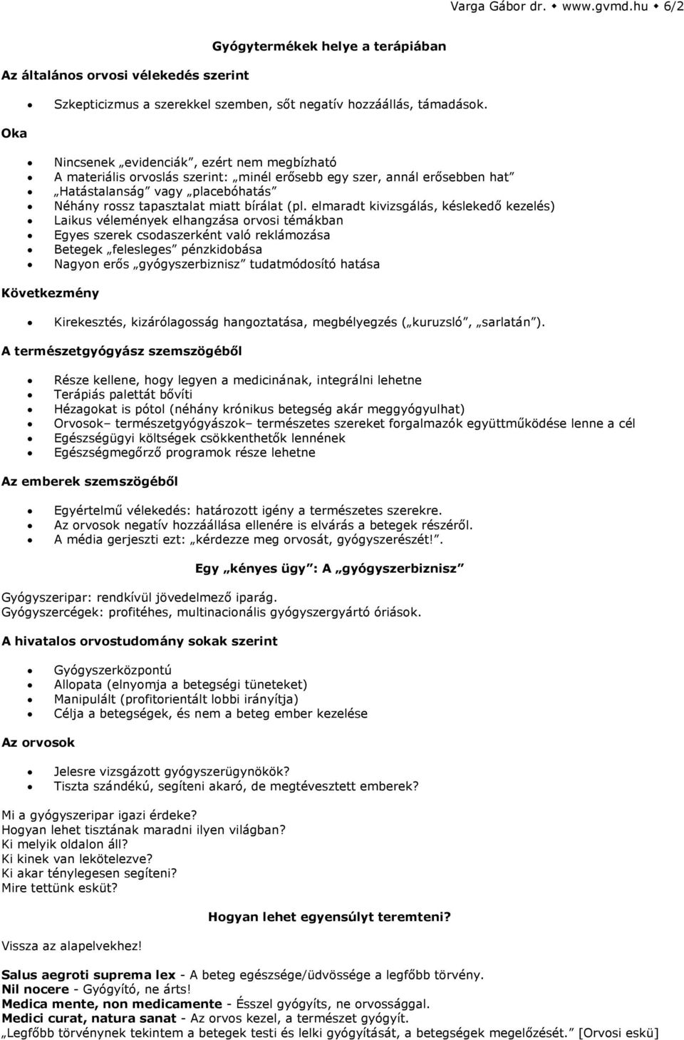 elmaradt kivizsgálás, késlekedő kezelés) Laikus vélemények elhangzása orvosi témákban Egyes szerek csodaszerként való reklámozása Betegek felesleges pénzkidobása Nagyon erős gyógyszerbiznisz