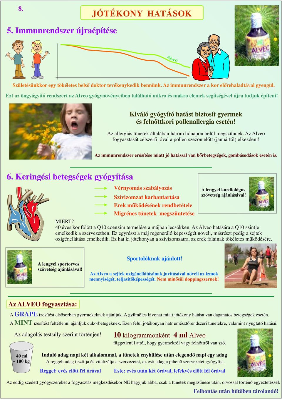 Az allergiás tünetek általában három hónapon belül megszűnnek. Az Alveo fogyasztását célszerű jóval a pollen szezon előtt (januártól) elkezdeni!