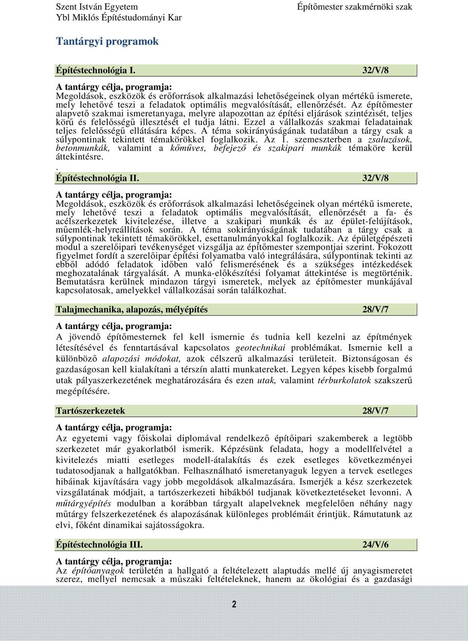 Az építőmester alapvető szakmai ismeretanyaga, melyre alapozottan az építési eljárások szintézisét, teljes körű és felelősségű illesztését el tudja látni.